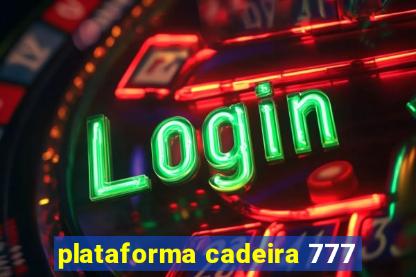 plataforma cadeira 777